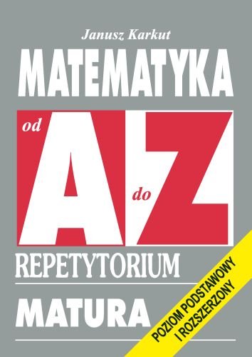 Matematyka od A do Z. Repetytorium maturalne Karkut Janusz