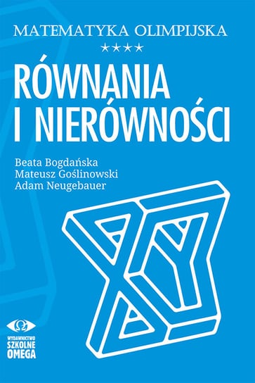 Matematyka olimpijska. Równania i nierówności Neugebauer Adam, Bogdańska Beata, Goślinowski Mateusz