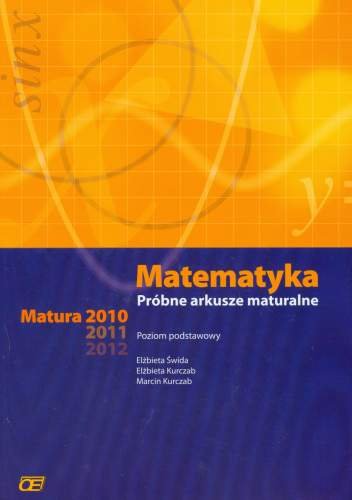 Matematyka. Próbne arkusze maturalne. Matura 2010-2012. Poziom podstawowy Świda Elżbieta, Kurczab Elżbieta, Kurczab Marcin