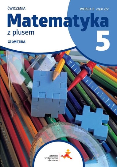 Matematyka z plusem. Szkoła podstawowa klasa 5. Ćwiczenia. Geometria. Wersja B. Wydanie na rok szkolny 2024/2025 Dobrowolska Małgorzata, Mysior Adam, Zarzycki Piotr