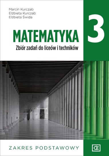 Matematyka. Zbiór zadań dla klasy 3. Liceum i technikum. Zakres podstawowy Kurczab Marcin, Kurczab Elżbieta, Świda Elżbieta