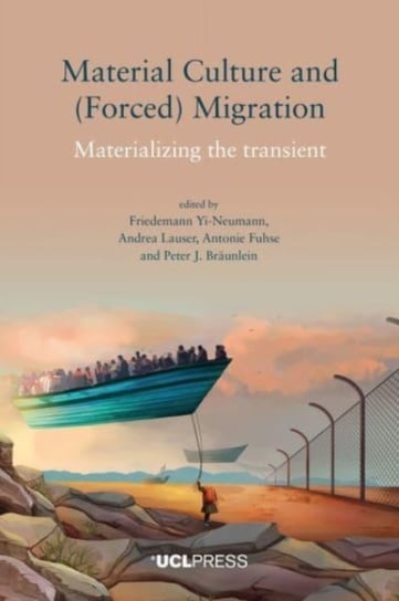Material Culture and (Forced) Migration: Materializing the Transient Opracowanie zbiorowe