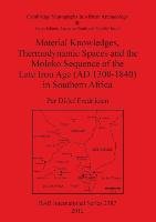 Material Knowledges, Thermodynamic Spaces and the Moloko Sequence of the Late Iron Age (AD 1300-1840) in Southern Africa Fredriksen Per Ditlef