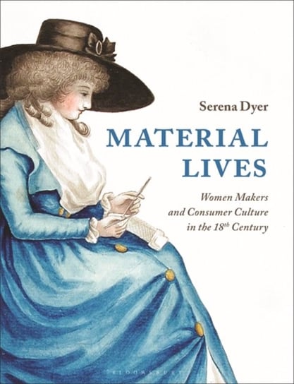Material Lives. Women Makers and Consumer Culture in the 18th Century Opracowanie zbiorowe