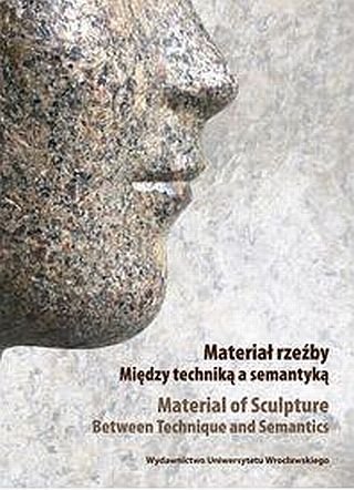Materiał rzeźby. Między techniką a semantyką Lipińska Aleksandra