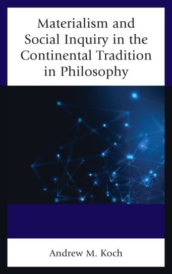 Materialism And Social Inquiry In The Continental Tradition In Philosophy Andrew M. Koch