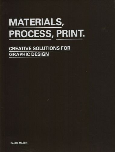 Materials, Process, Print: Creative Ideas for Graphic Design Mason Daniel