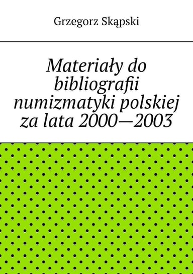 Materiały do bibliografii numizmatyki polskiej za lata 2000-2003 Skąpski Grzegorz