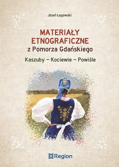 Materiały etnograficzne z Pomorza Gdańskiego Łęgowski Józef