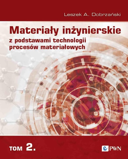 Materiały inżynierskie z podstawami technologii procesów materiałowych. Tom 2 Leszek A. Dobrzański