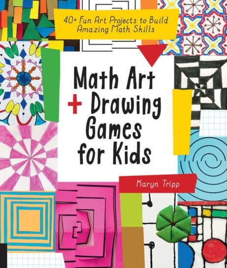 Math Art and Drawing Games for Kids: 40+ Fun Art Projects to Build Amazing Math Skills Karyn Tripp