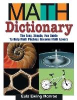 Math Dictionary: The Easy, Simple, Fun Guide to Help Math Phobics Become Math Lovers Monroe Eula Ewing