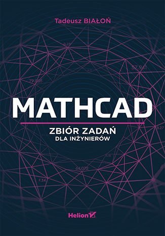 Mathcad. Zbiór zadań dla inżynierów Białoń Tadeusz