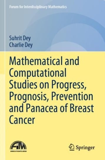 Mathematical and Computational Studies on Progress, Prognosis, Prevention and Panacea of Breast Cancer Springer Verlag, Singapore