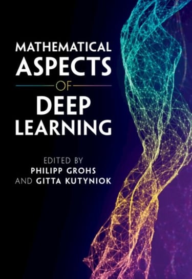 Mathematical Aspects of Deep Learning Opracowanie zbiorowe