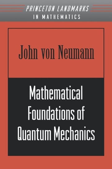 Mathematical Foundations of Quantum Mechanics von Neumann John