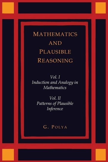 Mathematics and Plausible Reasoning [Two Volumes in One] Polya George