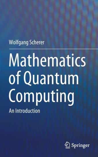 Mathematics of Quantum Computing: An Introduction Wolfgang Scherer