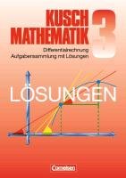 Mathematik. Lösungsbuch zu Teil 3: Differentialrechnung Kusch Lothar