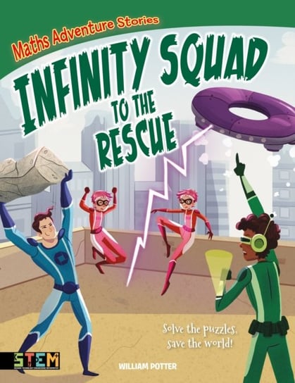 Maths Adventure Stories: Infinity Squad to the Rescue: Solve the Puzzles, Save the World! William Potter
