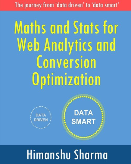 Maths and Stats for Web Analytics and Conversion Optimization Himanshu Sharma