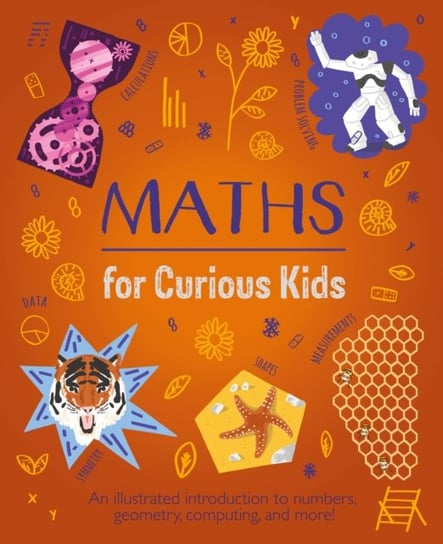 Maths for Curious Kids: An Illustrated Introduction to Numbers, Geometry, Computing, and More! Lynn Huggins-Cooper