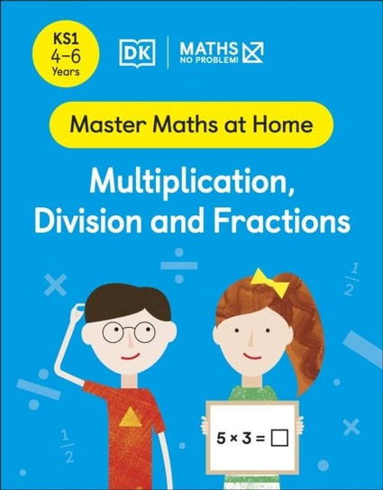 Maths - No Problem! Multiplication, Division and Fractions. Ages 4-6 Opracowanie zbiorowe