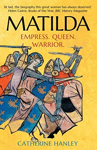 Matilda: Empress, Queen, Warrior Catherine Hanley