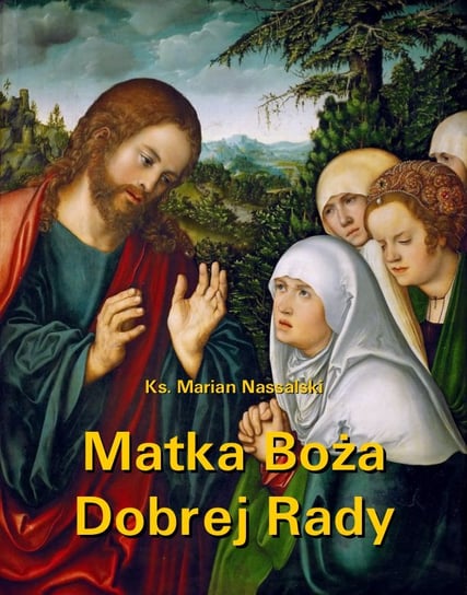 Matka Boża Dobrej Rady. Z dodatkiem modlitw do Najświętszej Maryi Panny Nassalski Marian