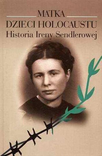 Matka Dzieci Holocaustu. Historia Ireny Sendlerowej Mieszkowska Anna