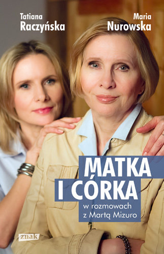 Matka i córka. Maria Nurowska i Tatiana Raczyńska w rozmowach z Martą Mizuro Nurowska Maria, Raczyńska Tatiana