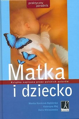 Matka i dziecko. Praktyczny poradnik Miklaszewska Daria, Maj Katarzyna, Karolczuk-Kędzierska Monika