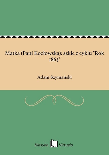 Matka (Pani Kozłowska): szkic z cyklu "Rok 1863" Szymański Adam