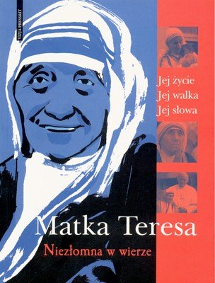 Matka Teresa. Niezłomna w wierze Lecoeur Xavier