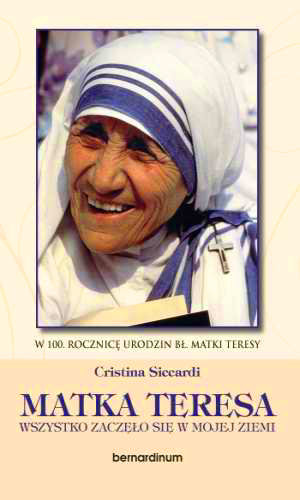 Matka Teresa. Wszystko zaczęło się w mojej ziemi Siccardi Cristina