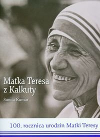 Matka Teresa z Kalkuty. 100 rocznica urodzin Matki Teresy Kumar Sunita