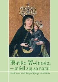 Matko Wolności módl się za nami. Modlitwy do Matki Bożej od Wykupu Niewolników Opracowanie zbiorowe