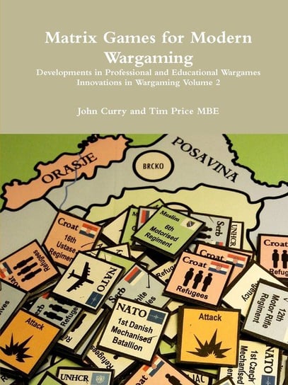 Matrix Games for Modern Wargaming Developments in Professional and Educational Wargames Innovations in Wargaming Volume 2 Curry John