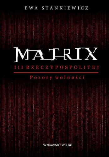 Matrix III Rzeczypospolitej. Pozory wolności Stankiewicz Ewa