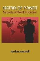 Matrix of Power: How the World Has Been Controlled by Powerful People Without Your Knowledge Maxwell Jordan