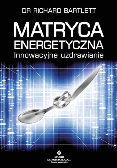 Matryca Energetyczna. Innowacyjne uzdrawianie - ebook PDF Bartlett Richard