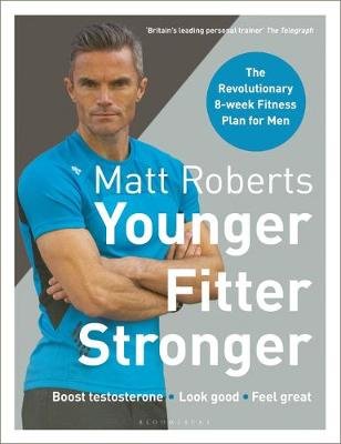 Matt Roberts' Younger, Fitter, Stronger: The Revolutionary 8-Week Fitness Programme for Men Roberts Matt, Bee Peta
