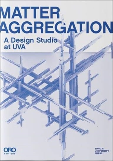 Matter Aggregation: A Design Studio at Uva Opracowanie zbiorowe