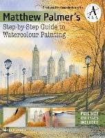 Matthew Palmer's Step-by-Step Guide to Watercolour Painting Palmer Matthew
