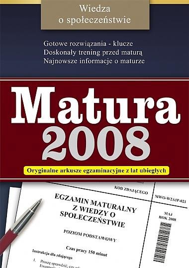 Matura 2008. Wiedza o społeczeństwie. Oryginalne arkusze egzaminacyjne Opracowanie zbiorowe