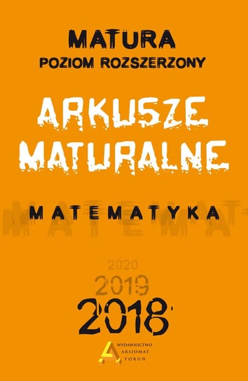 Matura 2018. Arkusze maturalne. Matematyk. Poziom rozszerzony Masłowska Dorota, Masłowski Tomasz, Nodzyński Piotr