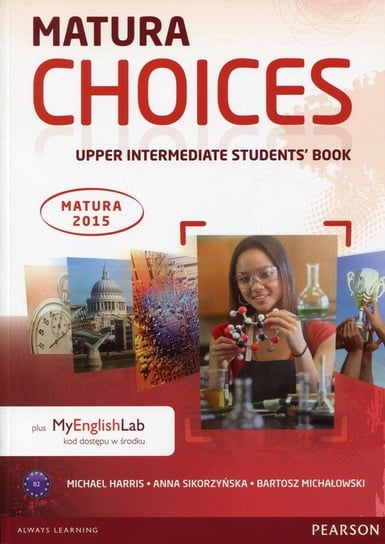 Matura Choices. Upper Intermadiate Students' Book plus MyEnglishLab kod dostępu w środku Harris Michael, Sikorzyńska Anna, Michałowski Bartosz
