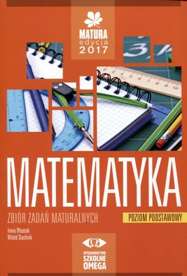 Matura edycja 2017. Matematyka. Zbiór zadań maturalnych. Poziom podstawowy Ołtuszyk Irena, Stachnik Witold
