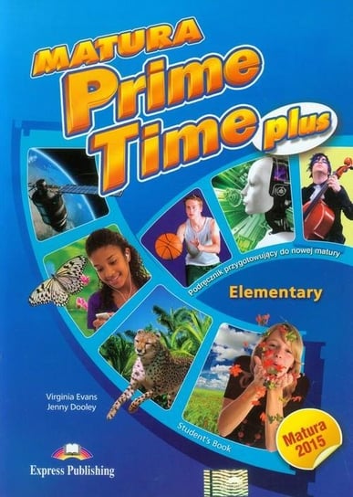 Matura Prime Time Plus. Elementary Student's Book. Szkoła ponadgimnazjalna Evans Virginia, Dooley Jenny
