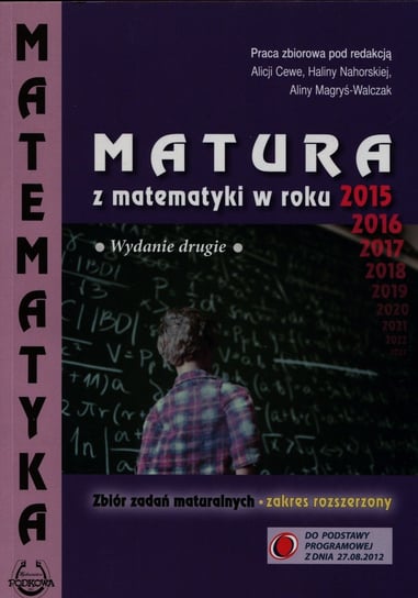 Matura z matematyki w roku 2015. Zbiór zadań maturalnych. Zakres rozszerzony Opracowanie zbiorowe